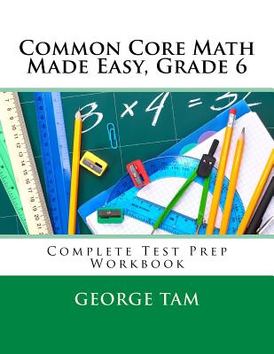Common Core Math Made Easy, Grade 6 - Tam, George