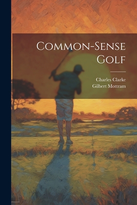 Common-sense Golf - Clarke, Charles, and Mottram, Gilbert