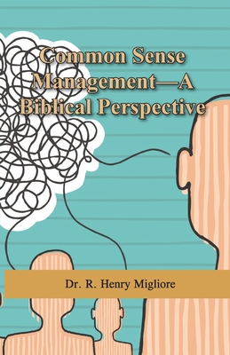 Common Sense Management: A Biblical Perspective - Migliore, R Henry