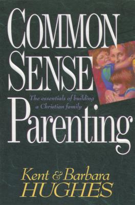Common-Sense Parenting - Hughes, R Kent, and Hughes, Barbara