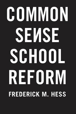Common Sense School Reform - Hess, Frederick M