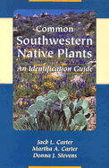 Common Southwestern Native Plants: An Identification Guide - Carter, Jack L, and Carter, Martha A, and Stevens, Donna J