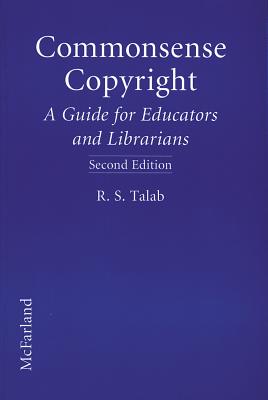 Commonsense Copyright: A Guide for Educators and Librarians, 2D Ed. - Talab, R S