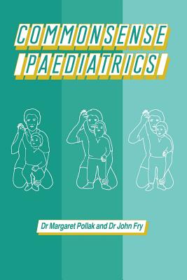 Commonsense Paediatrics - Pollak, M, Professor, and Fry, John