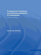 Communal Violence and Democratization in Indonesia: Small Town Wars