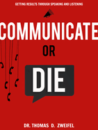 Communicate or Die: Getting Results Through Speaking and Listening