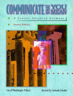 Communicate What You Mean: Concise Advanced Grammar - Pollock, Carroll, and Eckstut, Samuela
