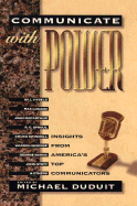 Communicate with Power: Insights from America's Top Communicators
