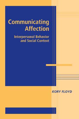 Communicating Affection: Interpersonal Behavior and Social Context - Floyd, Kory
