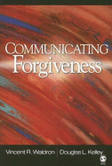 Communicating Forgiveness - Waldron, Vincent R, and Kelley, Douglas L