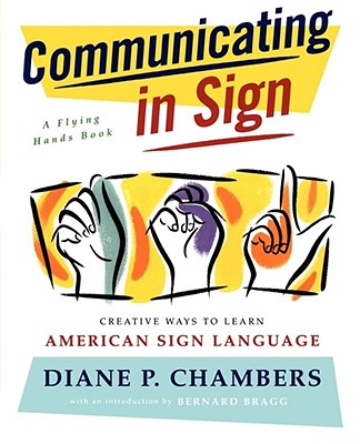 Communicating in Sign: Creative Ways to Learn American Sign Language (ASL) - Chambers, Diane P