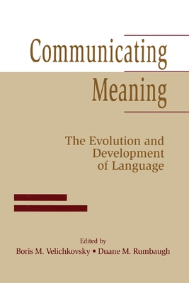 Communicating Meaning: The Evolution and Development of Language - Velichkovsky, Boris M (Editor), and Rumbaugh, Duane M (Editor)