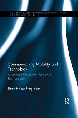 Communicating Mobility and Technology: A Material Rhetoric for Persuasive Transportation - Pflugfelder, Ehren Helmut