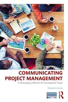 Communicating Project Management: A Participatory Rhetoric for Development Teams - Lauren, Benjamin