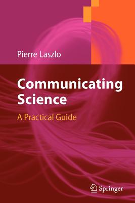 Communicating Science: A Practical Guide - Laszlo, Pierre