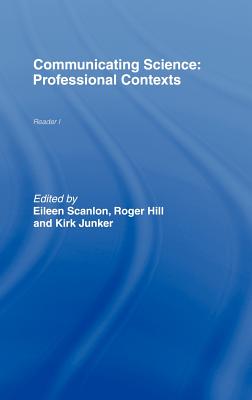 Communicating Science: Professional Contexts (Ou Reader) - Hill, Roger (Editor), and Junker, Kirk (Editor), and Scanlon, Eileen (Editor)