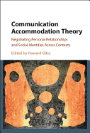 Communication Accommodation Theory: Negotiating Personal Relationships and Social Identities across Contexts