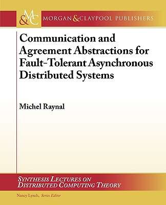 Communication and Agreement Abstractions for Fault-Tolerant Asynchronous Distributed Systems - Raynal, Michel
