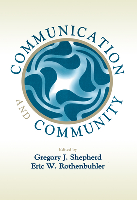 Communication and Community - Shepherd, Gregory J, Dean (Editor), and Rothenbuhler, Eric W, Dr. (Editor)