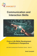 Communication and Interaction Skills From a Life Skills Development Practitioner's Perspective: Life Skills Development Practitioner Series - Book 6