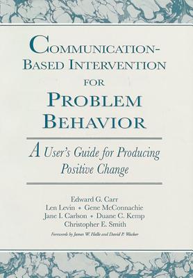 Communication-Based Intervention for Problem Behavior - Carr, Edward, and Levin, Len, and McConnachie, Gene