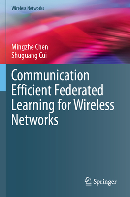 Communication Efficient Federated Learning for Wireless Networks - Chen, Mingzhe, and Cui, Shuguang