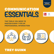 Communication Essentials: The Tools You Need to Master Every Type of Professional Interaction