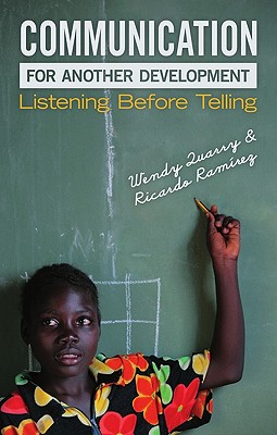 Communication for Another Development: Listening Before Telling - Quarry, Wendy, and Ramirez, Ricardo