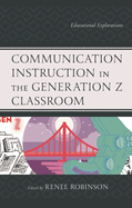 Communication Instruction in the Generation Z Classroom: Educational Explorations