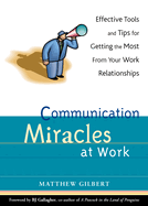 Communication Miracles at Work: Effective Tools and Tips for Getting the Most from Your Work Relationships