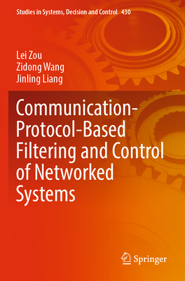 Communication-Protocol-Based Filtering and Control of Networked Systems - Zou, Lei, and Wang, Zidong, and Liang, Jinling