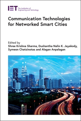 Communication Technologies for Networked Smart Cities - Sharma, Shree Krishna (Editor), and Jayakody, Dushantha Nalin K, Professor (Editor), and Chatzinotas, Symeon (Editor)