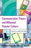 Communication Theory and Millennial Popular Culture: Essays and Applications
