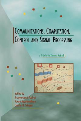 Communications, Computation, Control, and Signal Processing: A Tribute to Thomas Kailath - Paulraj, Arogyaswami (Editor), and Roychowdhury, Vwani (Editor), and Schaper, Charles D (Editor)