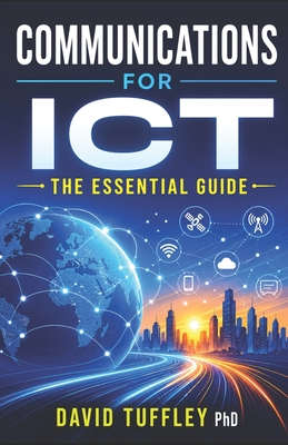 Communications for ICT: The Essential Guide - Tuffley, David, PhD