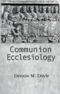 Communion Ecclesiology: Vision and Versions