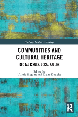 Communities and Cultural Heritage: Global Issues, Local Values - Higgins, Valerie (Editor), and Douglas, Diane (Editor)