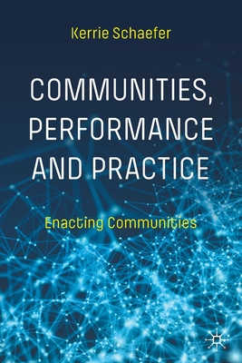 Communities, Performance and Practice: Enacting Communities - Schaefer, Kerrie