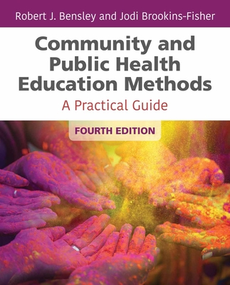 Community and Public Health Education Methods: A Practical Guide - Bensley, Robert J, and Brookins-Fisher, Jodi