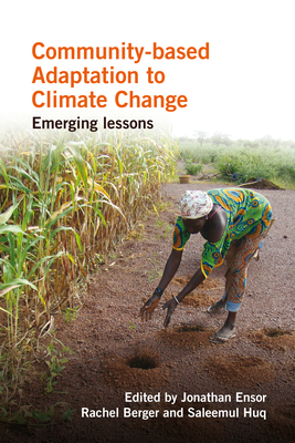 Community-Based Adaptation to Climate Change: Emerging Lessons - Ensor, Jonathan (Editor), and Berger, Rachel (Editor), and Huq, Saleemul (Editor)