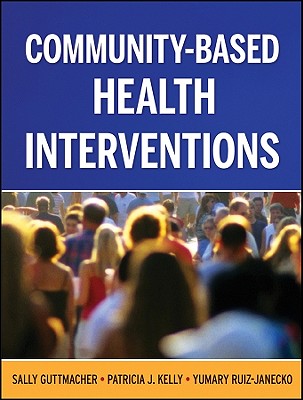 Community-Based Health Interventions - Guttmacher, Sally, PH.D., and Kelly Vana, Patricia, and Ruiz-Janecko, Yumary