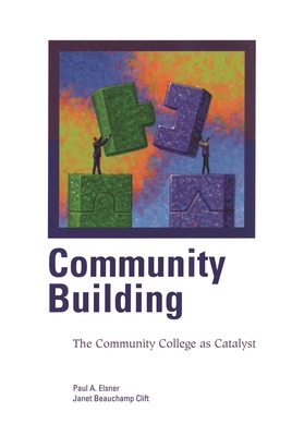 Community Building: The Community College as Catalyst - Elsner, Paul A, and Clift, Janet Beauchamp