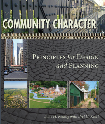 Community Character: Principles for Design and Planning - Kendig, Lane H, and Keast, Bret C