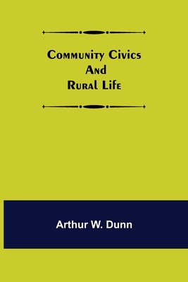 Community Civics and Rural Life - W Dunn, Arthur