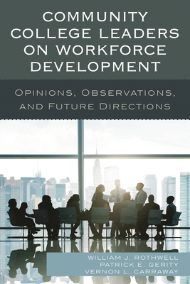 Community College Leaders on Workforce Development: Opinions, Observations, and Future Directions - Rothwell, William J, and Gerity, Patrick E, and Carraway, Vernon L
