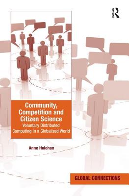 Community, Competition and Citizen Science: Voluntary Distributed Computing in a Globalized World. Anne Holohan - Holohan, Anne