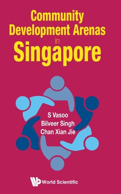 Community Development Arenas In Singapore - Vasoo, S (Editor), and Singh, Bilveer (Editor), and Chan, Xian Jie (Editor)