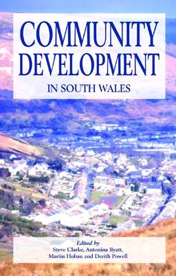 Community Development in South Wales - Clarke, Steve (Editor), and Byatt, Antonina (Editor), and Hoban, Martin (Editor)