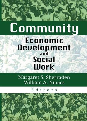 Community Economic Development and Social Work - Sherraden, Margaret S (Editor), and Ninacs, William A (Editor)