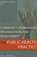 Community Engagement, Organization, and Development for Public Health Practice